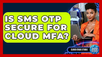 Is SMS OTP Secure For Cloud MFA? - Cloud Stack Studio