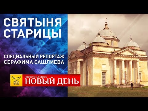 СВЯТЫНЯ СТАРИЦЫ. СПЕЦИАЛЬНЫЙ РЕПОРТАЖ СЕРАФИМА САШЛИЕВА