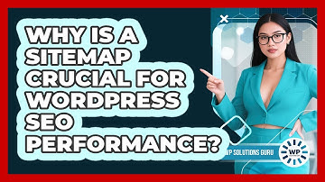 Why Is A Sitemap Crucial For WordPress SEO Performance? - WP Solutions Guru