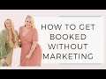 How to Get Booked Without Marketing