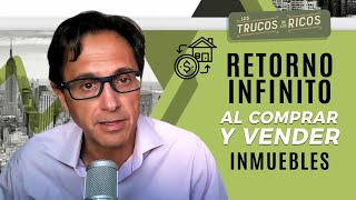 Los trucos de los ricos: Retorno infinito al comprar y vender inmuebles