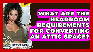 What Are The Headroom Requirements For Converting An Attic Space? - Home Remodeling Gurus