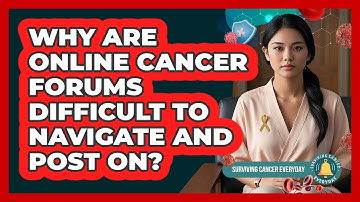 Why Are Online Cancer Forums Difficult To Navigate And Post On? - Surviving Cancer Everyday