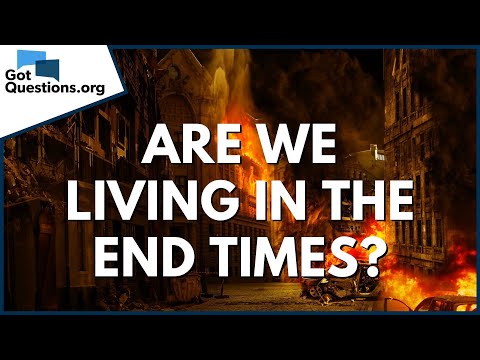 Are we living in the end times? | GotQuestions.org