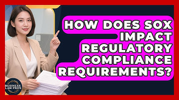 How Does SOX Impact Regulatory Compliance Requirements? | Business Law Pros News