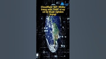 Cloudflare "đổ": Nhiều trang web "chết" vì sự cố kỹ thuật nghiêm trọng!