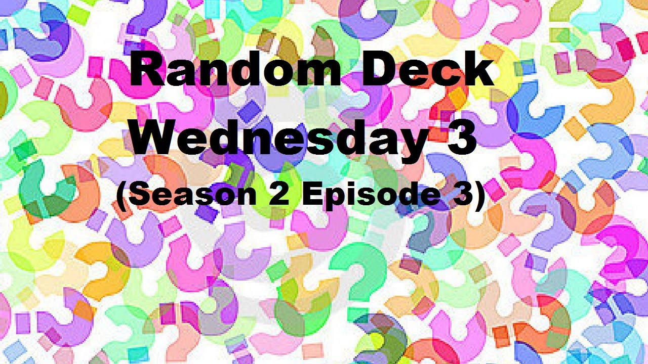 Random Deck Wednesday (s2ep3)