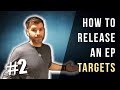 HOW TO RELEASE AN EP #2 - TARGETS