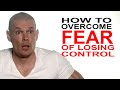 Fear of losing control of myself, how do you overcome from the very root up (psychology)