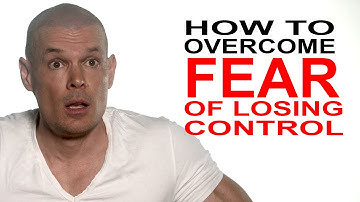 Fear of losing control of myself, how do you overcome from the very root up (psychology)