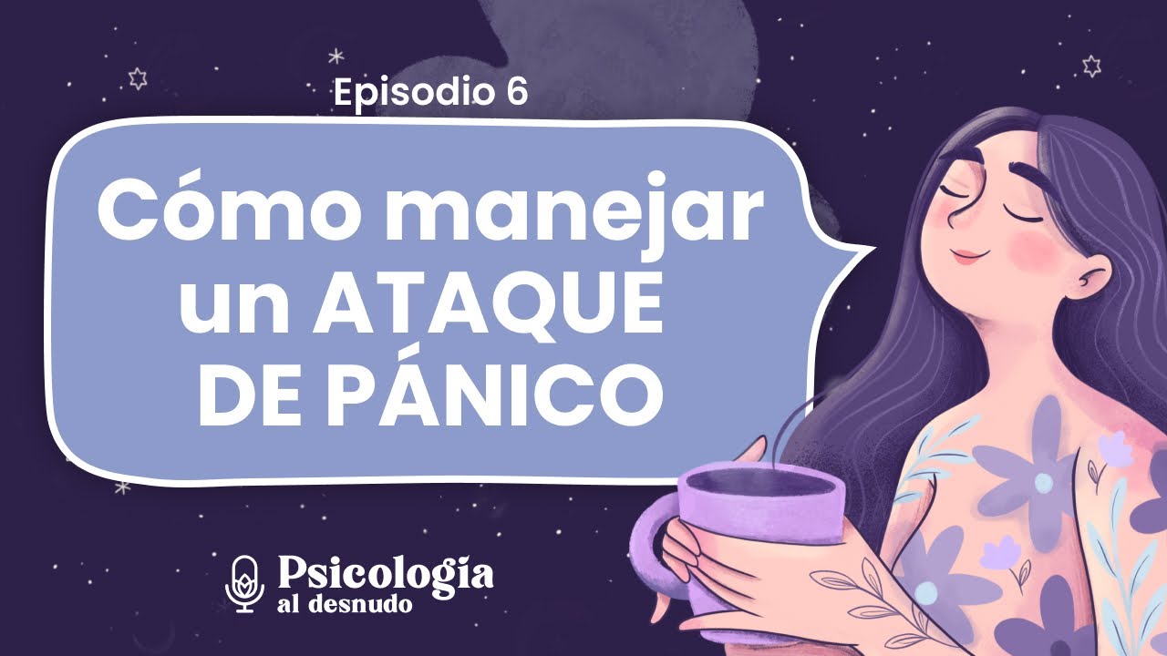 Ataques de pánico: ¿cómo manejarlos? | Psicología al Desnudo | T2 E6