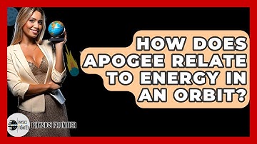 How Does Apogee Relate To Energy In An Orbit? - Physics Frontier