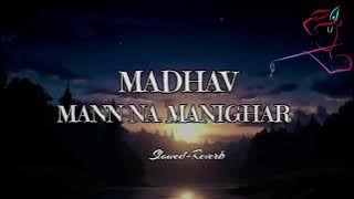 Madhav mann na manighar(slowed reverb)song