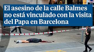 El asesino de la calle Balmes no está vinculado con la visita del Papa en Barcelona