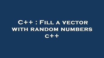 C++ : Fill a vector with random numbers c++