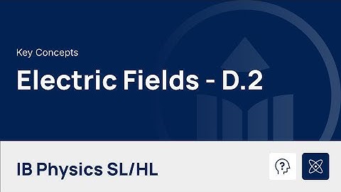 Electric Fields [IB Physics SL/HL]