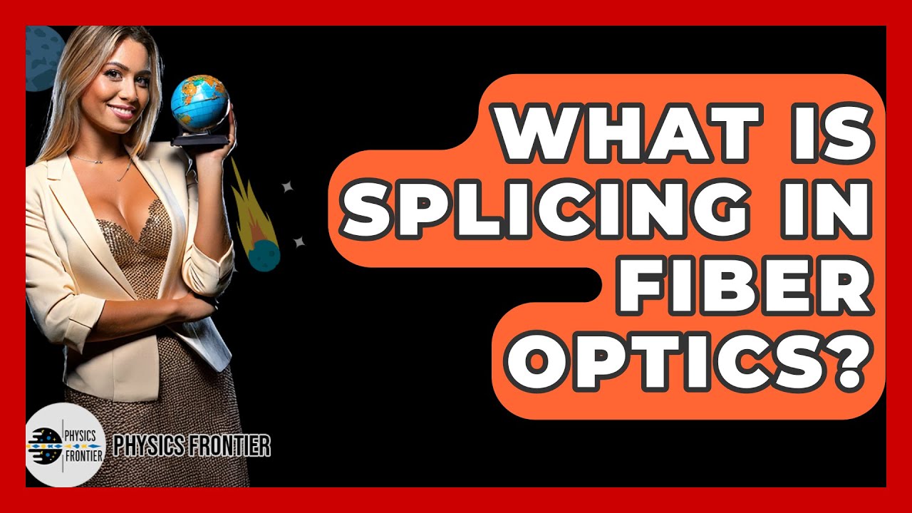 What Is Splicing In Fiber Optics? - Physics Frontier