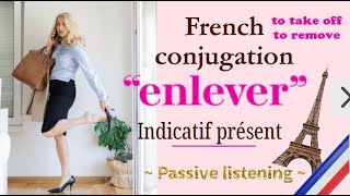 “enlever” Présent «Listening practice for memorization» French conjugation