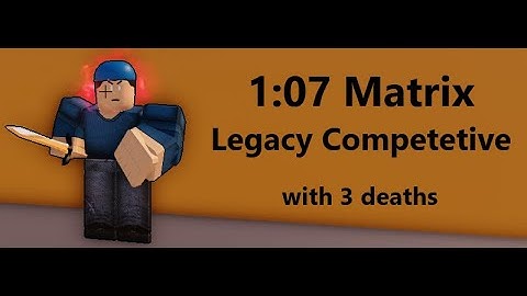 1:07 Matrix Legacy Competitive with 3 deaths lol