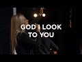 God I Look To You Jenn Johnson Bethel Church God I Look To You Jenn Johnson Bethel Church
