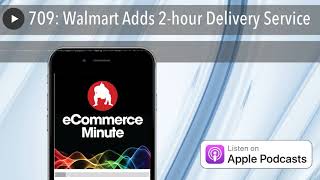 709: Walmart Adds 2-hour Delivery Service