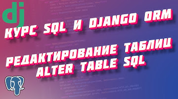 Курс SQL и Django ORM, часть 18: редактирование таблиц, ALTER TABLE SQL