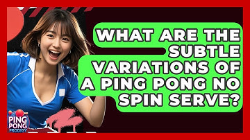 What Are The Subtle Variations Of A Ping Pong No Spin Serve? - Ping Pong Prodigy