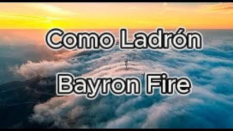 Letra como ladrón, Bayron Fire