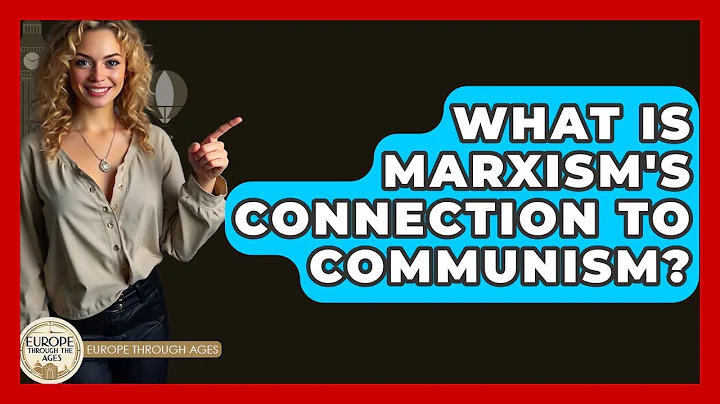 What Is Marxism's Connection To Communism? - Europe Through the Ages