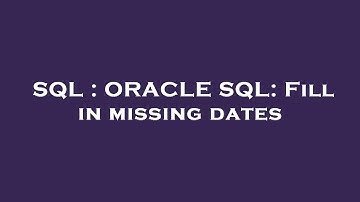 SQL : ORACLE SQL: Fill in missing dates
