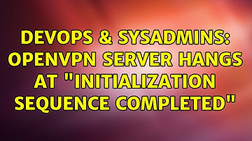 DevOps & SysAdmins: OpenVPN Server hangs at "Initialization Sequence Completed"