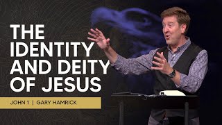 The Identity and Deity of Jesus  |  John 1  |  Gary Hamrick