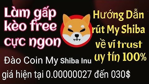 Hướng dẫn rút My Shiba về ví trust uy tín 100% làm gấp nhé anh em, min rút 15 triệu