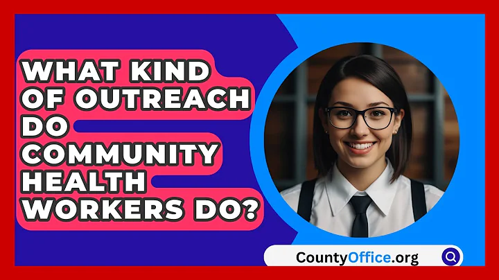 What Kind Of Outreach Do Community Health Workers Do? - CountyOffice.org