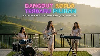 PILIHAN DANGDUT KOPLO TERBARU 2025 || Nada Koplo Dari Villa Peggunungan Mempesona