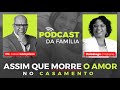 É ASSIM QUE MORRE O AMOR NO CASAMENTO - PODCAST AMOFAMÍLIA COM CRISTIANE CORREIA