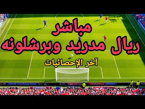 مباراة ريال مدريد ضد برشلونة مباشر آخر الإحصائيات