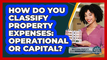 How Do You Classify Property Expenses: Operational Or Capital? - Mastering Property Management