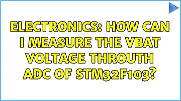 Electronics: How can I measure the VBAT voltage throuth ADC of STM32F103? (2 Solutions!!)