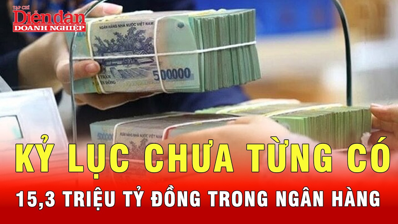 Điều chưa biết về 15,3 triệu tỷ đồng tiền gửi vào ngân hàng lúc này? | Tin nhanh