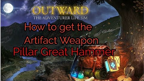 OutWard How to get the Artifact Weapon Pillar GreatHammer