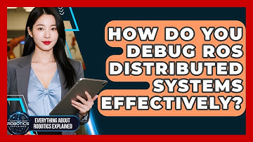 How Do You Debug ROS Distributed Systems Effectively? - Everything About Robotics Explained