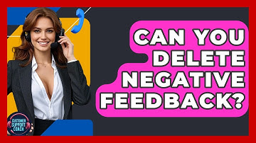 Can You Delete Negative Feedback? - Customer Support Coach