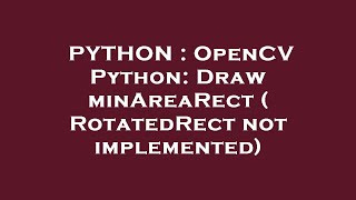 PYTHON : OpenCV Python: Draw minAreaRect ( RotatedRect not implemented)