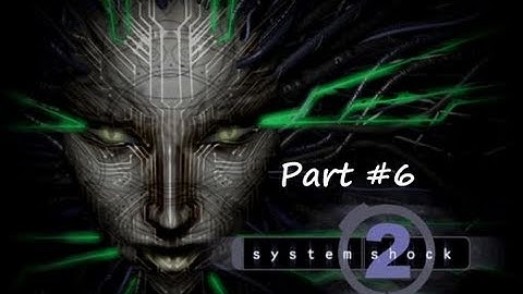 Lets Play System Shock 2 - Part 6 - [HD] with commentary