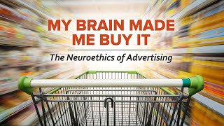 My Brain Made Me Buy It: The Neuroethics of Advertising - Exploring Ethics