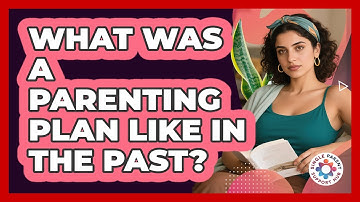 What Was A Parenting Plan Like In The Past? - Single Parent Support Hub