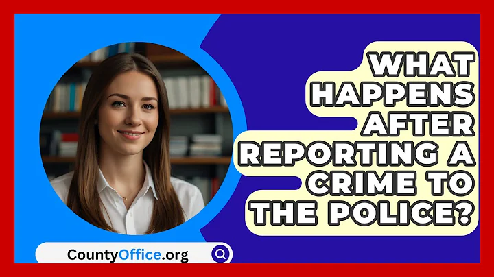 What Happens After Reporting A Crime To The Police? - CountyOffice.org