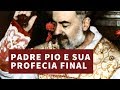 PADRE PIO E SUA PROFECIA FINAL - Revelações de Jesus e Maria