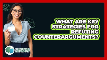 What Are Key Strategies For Refuting Counterarguments?